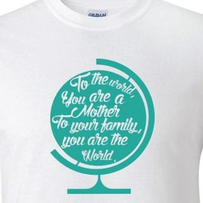 To the world, you are a mother. Mother's Day T-Shirt - FREE SHIPPING